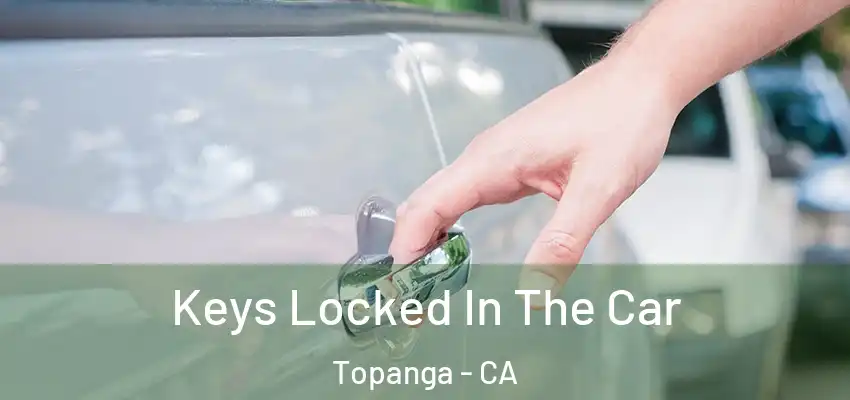  Keys Locked In The Car Topanga - CA